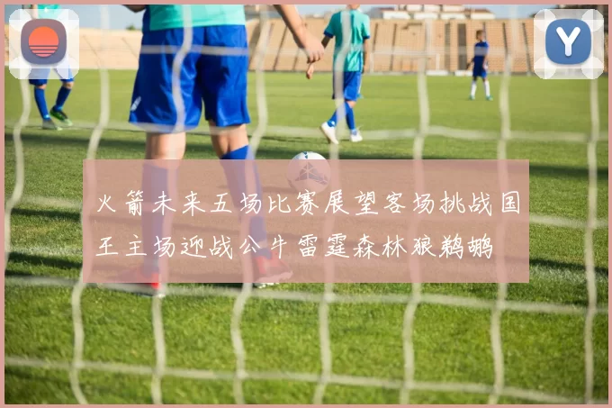 火箭未来五场比赛展望客场挑战国王主场迎战公牛雷霆森林狼鹈鹕